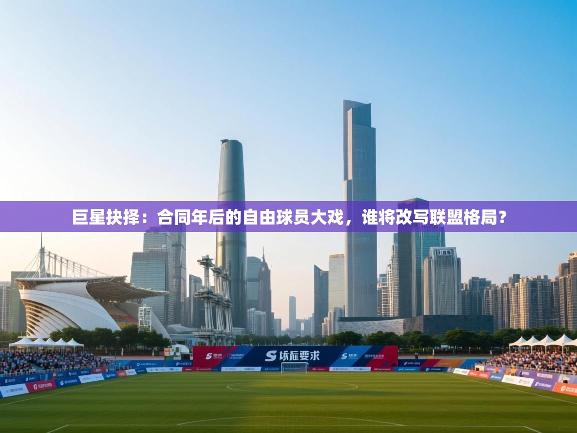 巨星抉择：合同年后的自由球员大戏，谁将改写联盟格局？  第1张