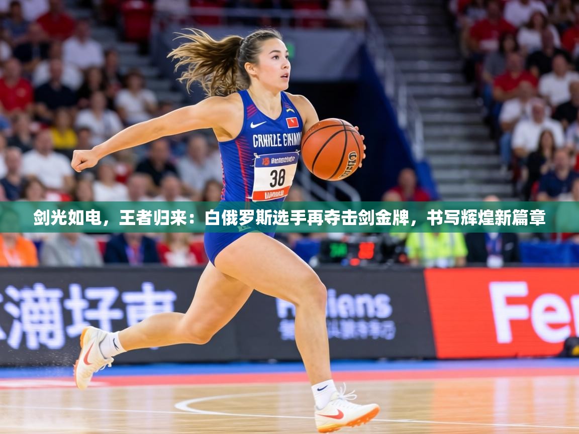 剑光如电,王者归来:白俄罗斯选手再夺击剑金牌,书写辉煌新篇章 第1张